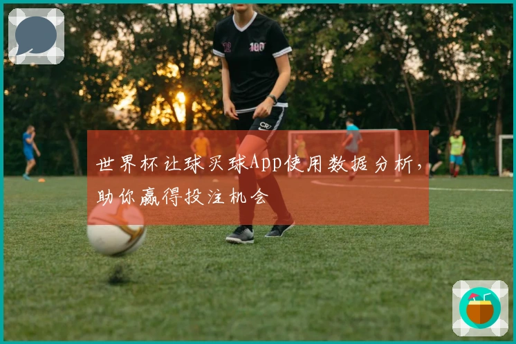 世界杯让球买球App使用数据分析，助你赢得投注机会