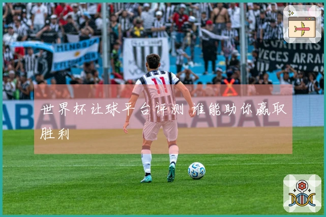 世界杯让球平台评测 谁能助你赢取胜利