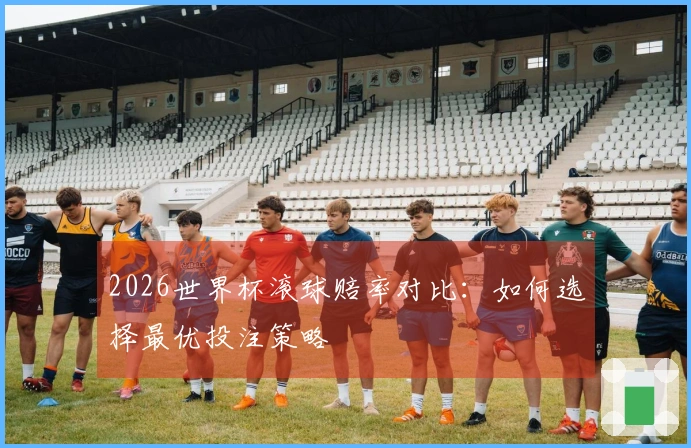 2026世界杯滚球赔率对比:如何选择最优投注策略
